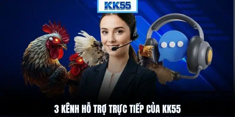 3 kênh hỗ trợ trực tiếp của KK55