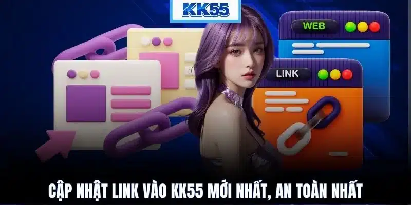 Cập nhật link vào KK55 mới nhất, an toàn nhất