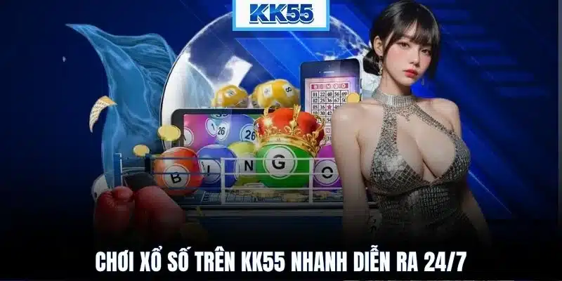 Chơi xổ số trên KK55 nhanh diễn ra 24/7