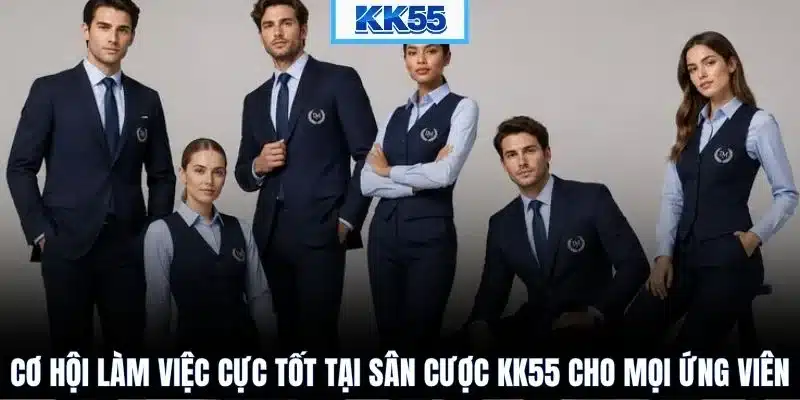 Cơ hội làm việc cực tốt tại sân cược KK55 cho mọi ứng viên