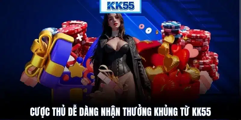Cược thủ dễ dàng nhận thưởng khủng từ KK55