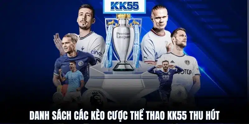 Danh sách các kèo cược thể thao KK55 thu hút