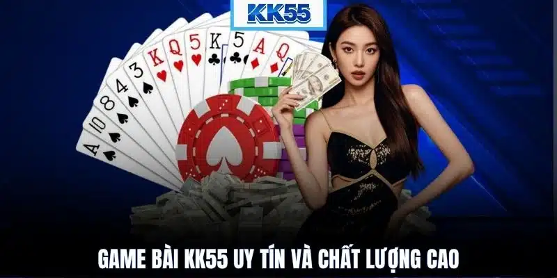 Game bài KK55 uy tín và chất lượng cao
