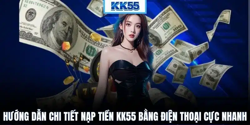 Hướng dẫn chi tiết nạp tiền KK55 bằng điện thoại cực nhanh
