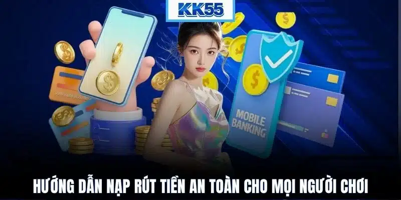 Hướng dẫn nạp rút tiền an toàn cho mọi người chơi