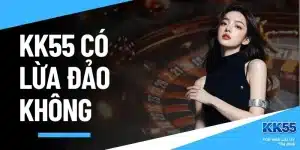 KK55 Có Lừa Đảo Không