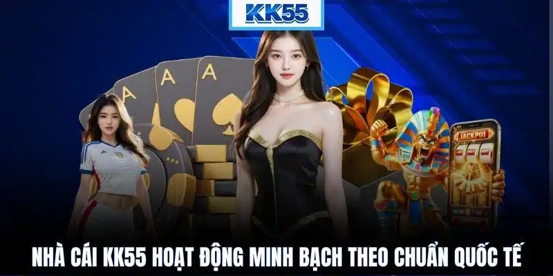 Nhà cái KK55 hoạt động minh bạch theo chuẩn quốc tế