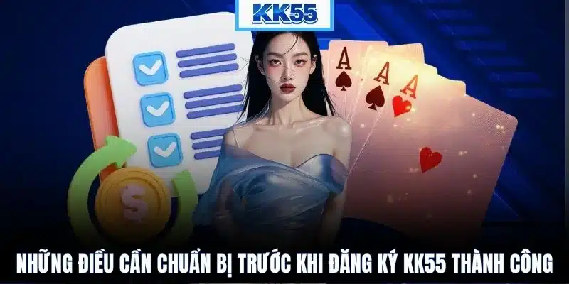 Những điều cần chuẩn bị trước khi đăng ký KK55 thành công