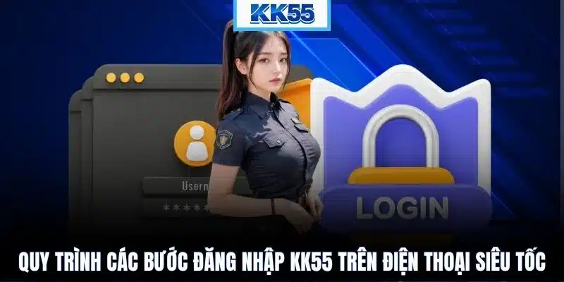 Quy trình các bước đăng nhập KK55 trên điện thoại siêu tốc