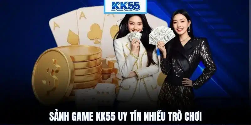 Sảnh game KK55 uy tín nhiều trò chơi