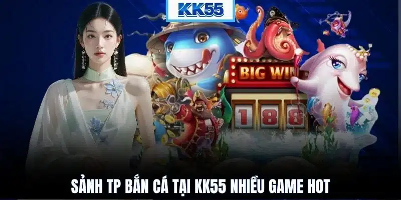 Sảnh TP bắn cá tại KK55 nhiều game hot
