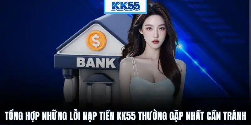 Tổng hợp những lỗi nạp tiền KK55 thường gặp nhất cần tránh