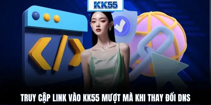 Truy cập link vào KK55 mượt mà khi thay đổi DNS