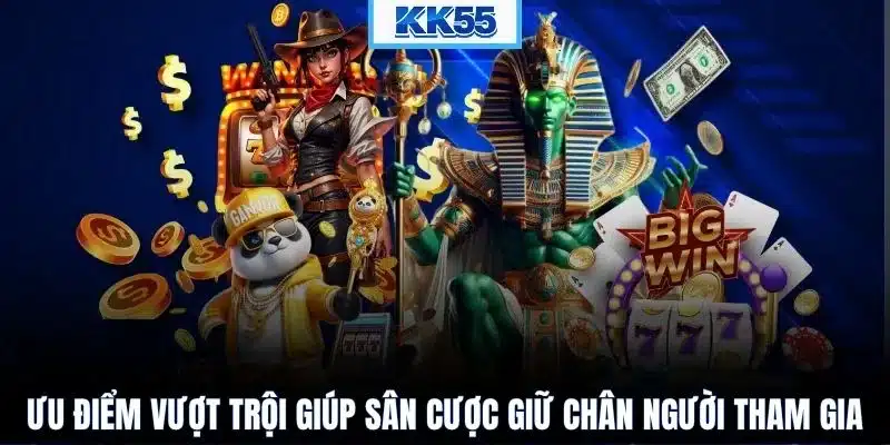 Ưu điểm vượt trội giúp sân cược giữ chân người tham gia